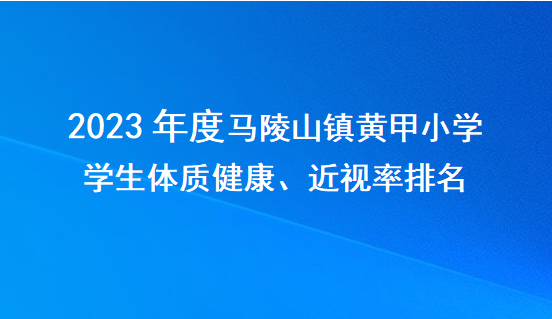 12.2023年度马陵山镇黄甲小学学生体质健康、近视率排名网址公示